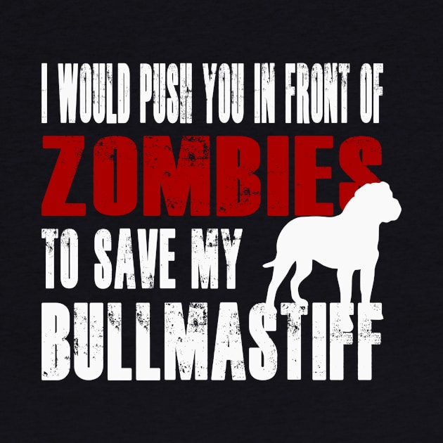 I Would Push You In Front Of Zombies To Save My Bullmastiff by Yesteeyear